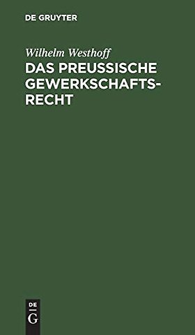 Das Preussische Gewerkschaftsrecht – Unter Berücksichtigung der übrigen deutschen Berggesetze