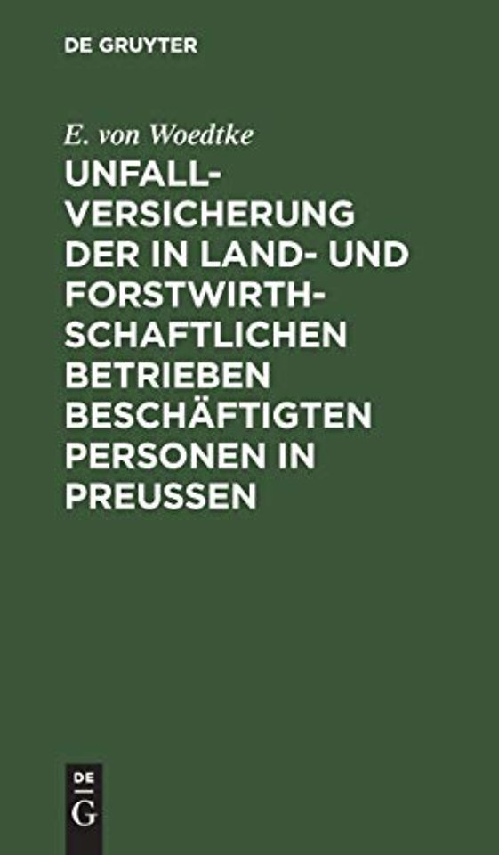 Unfallversicherung der in land– und forstwirthsc – Nach dem Reichsgesetz vom 5 Mai 1886 und dem Preuβischen Ausführungsgesetz vom 20 Mai 1887