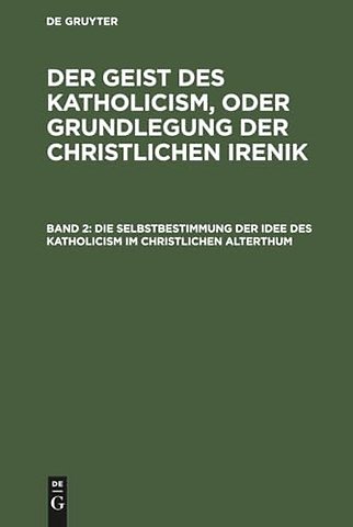 Die Selbstbestimmung der Idee des Katholicism im – Oder Grundriβ der patristischen Dogmengeschichte
