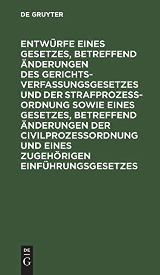 Entwurfe Eines Gesetzes, Betreffend Anderungen Des Gerichtsverfassungsgesetzes Und Der Strafprozeßordnung Sowie Eines Gesetzes, Betreffend Anderungen Der Civilprozeßordnung Und Eines Zugehorigen Einfuhrungsgesetzes