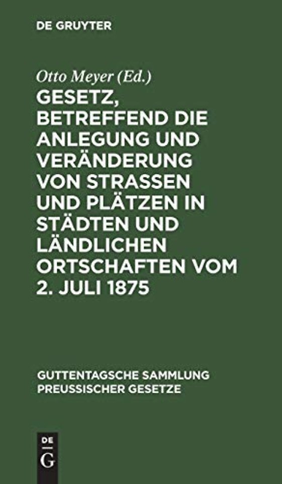 Gesetz, Betreffend Die Anlegung Und Veranderung Von Straßen Und Platzen in Stadten Und Landlichen Ortschaften Vom 2. Juli 1875