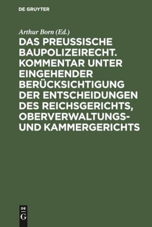 Das preussische Baupolizeirecht. Kommentar unter – Nebst den einschlägigen Bestimmungen des Ansiedlungs–, Feld– und Forstpolizei–, Waldschutz–