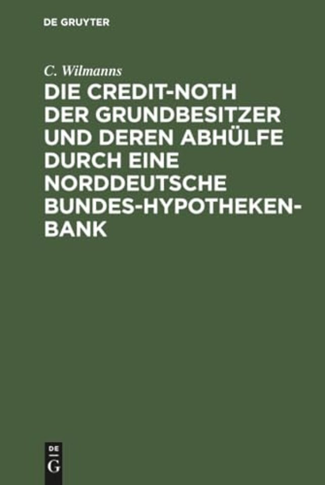 Die Credit-Noth Der Grundbesitzer Und Deren Abhulfe Durch Eine Norddeutsche Bundes-Hypotheken-Bank