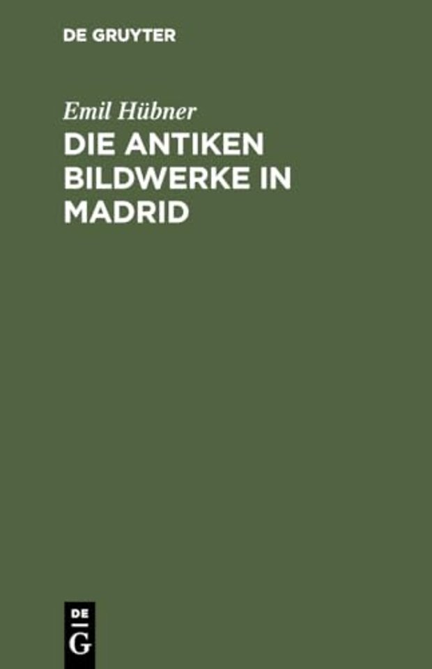 Die antiken Bildwerke in Madrid – Nebst einem Anhang, enthaltend die übrigen antiken Bildwerke in Spanien und Portugal
