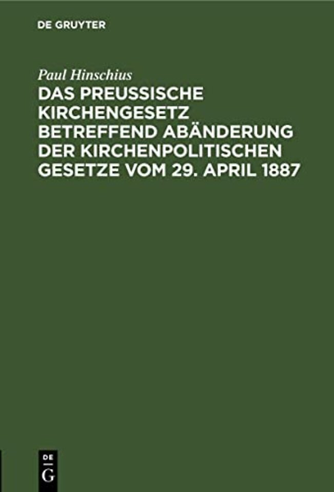 Das Preußische Kirchengesetz betreffend Abanderung der kirchenpolitischen Gesetze vom 29. April 1887