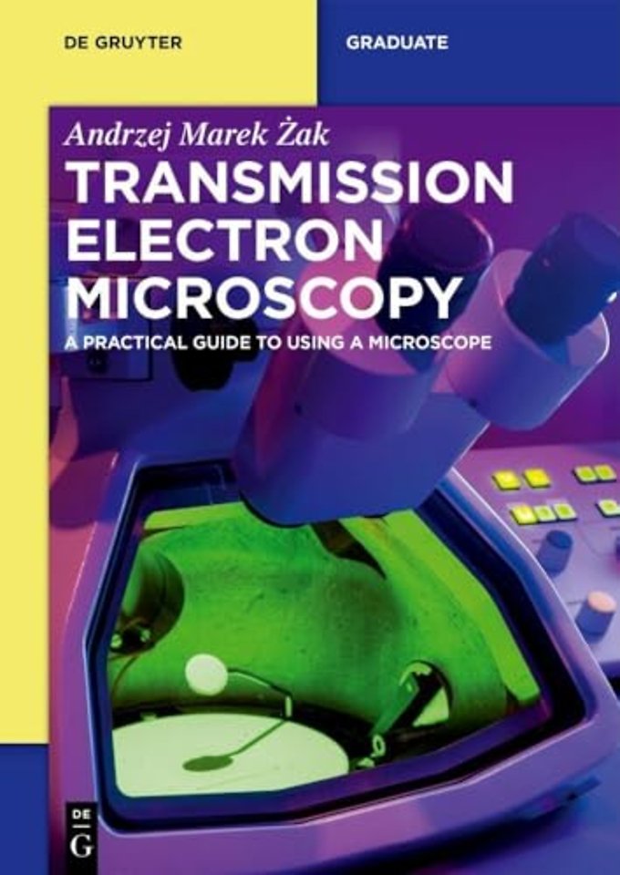 Transmission Electron Microscopy – A Practical Guide to Using a Microscope