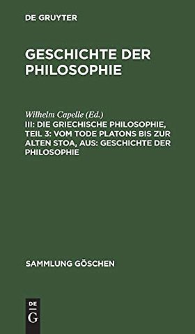 Die griechische Philosophie, Teil 3: Vom Tode Platons bis zur Alten Stoa, aus: Geschichte der Philosophie