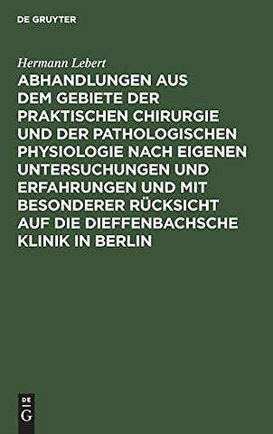 Abhandlungen aus dem Gebiete der praktischen Chirurgie und der pathologischen Physiologie nach eigenen Untersuchungen und Erfahrungen und mit bes