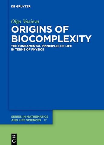Origins of Biocomplexity – The Fundamental Principles of Life in Terms of Physics