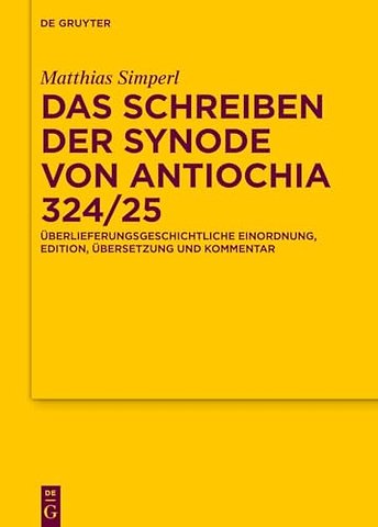 Das Schreiben der Synode von Antiochia 324/25 – Überlieferungsgeschichtliche Einordnung, Edition, Übersetzung und Kommentar