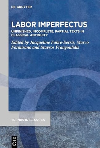 Labor Imperfectus – Unfinished, Incomplete, Partial Texts in Classical Antiquity