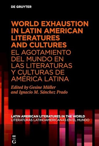 World Exhaustion in Latin American Literatures and Cultures / El agotamiento del mundo en las literaturas y culturas de América Latina