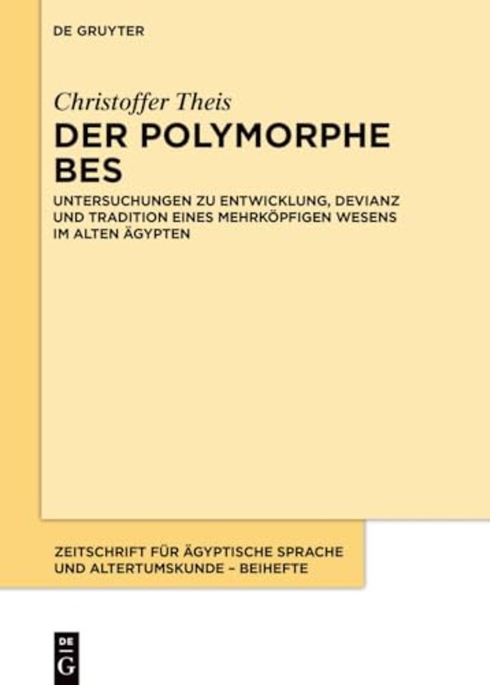 Der polymorphe Bes – Untersuchungen zu Entwicklung, Devianz und Tradition eines mehrköpfigen Wesens im alten Ägypten