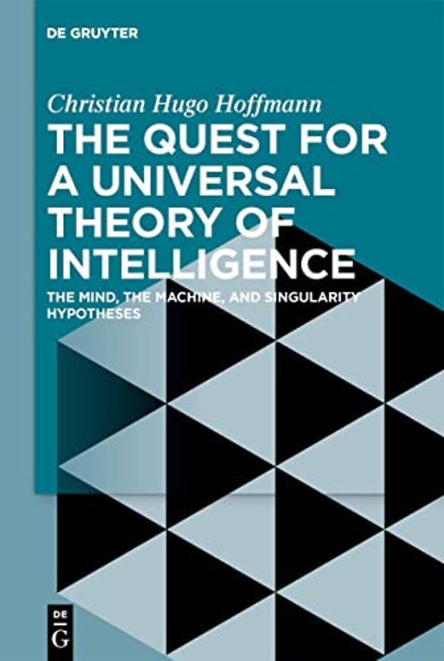 The Quest for a Universal Theory of Intelligence – The Mind, the Machine, and Singularity Hypotheses