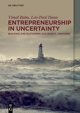 Entrepreneurship in Uncertainty – Building and Sustaining Successful Ventures