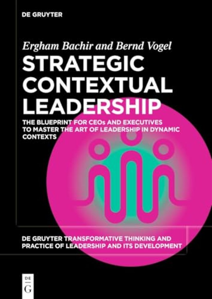 Strategic Contextual Leadership – The Blueprint for CEOs and Executives to Master the Art of Leadership in Dynamic Contexts