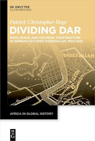 Dividing Dar – Race, Space, and Colonial Construction in German Occupied Daressalam, 1850–1920