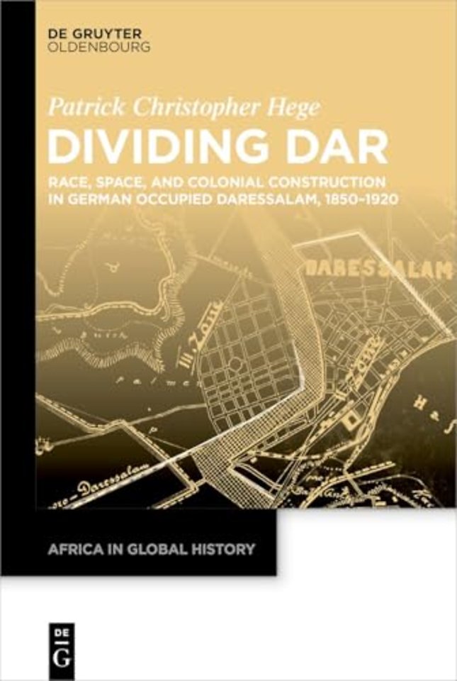 Dividing Dar – Race, Space, and Colonial Construction in German Occupied Daressalam, 1850–1920