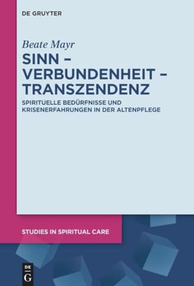 Sinn – Verbundenheit – Transzendenz – Spirituelle Bedürfnisse und Krisenerfahrungen in der Altenpflege