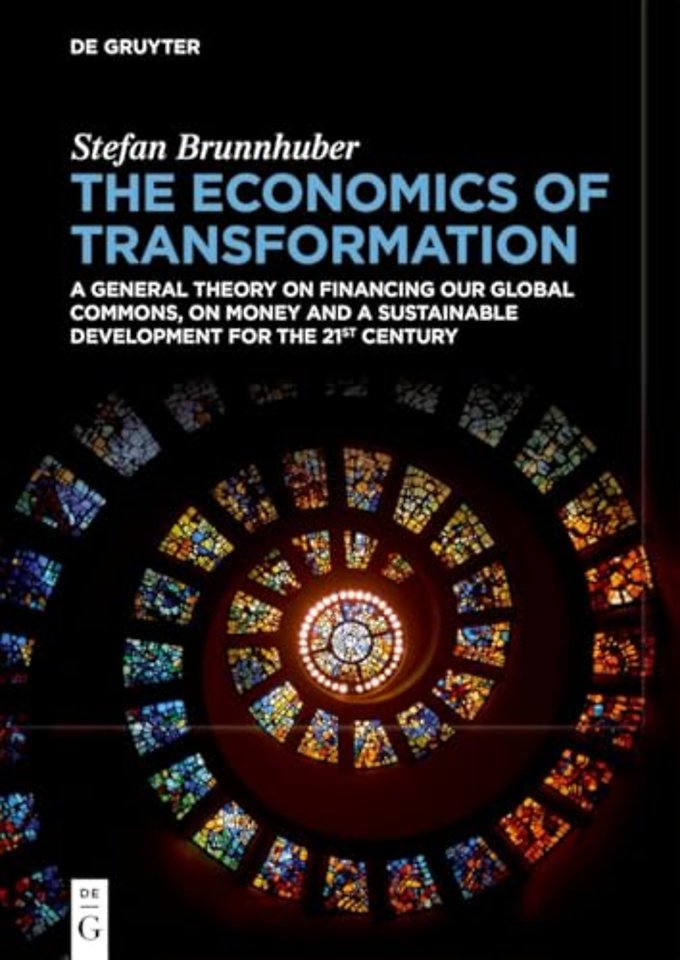 The Economics of Transformation – A General Theory on Financing our Global Commons, on Money and a Sustainable Development for the 21st Century
