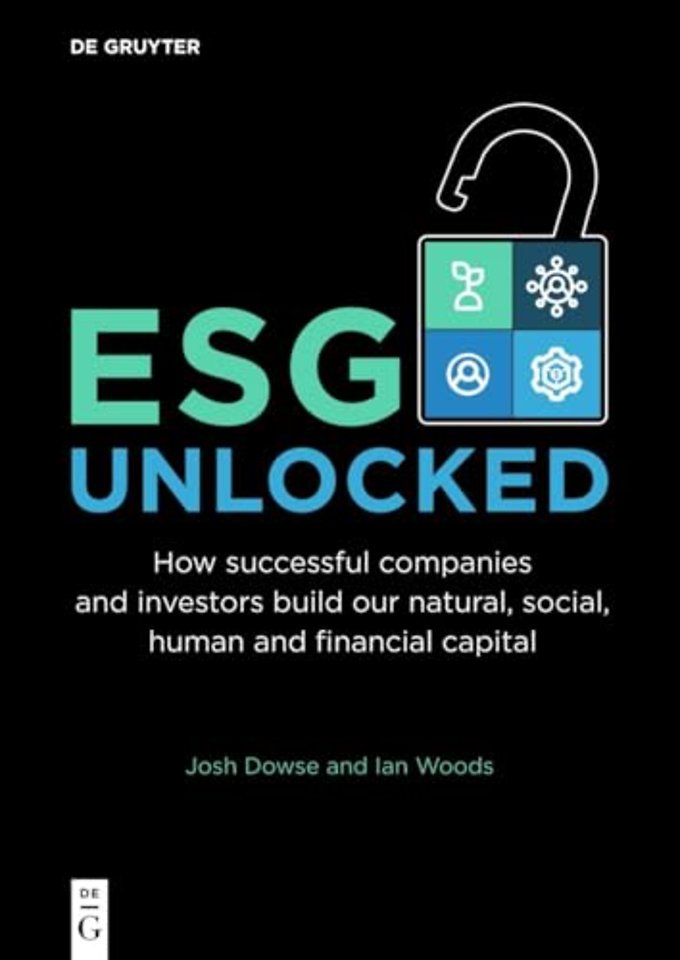 ESG Unlocked – How successful companies and investors build our natural, social, human and financial capital