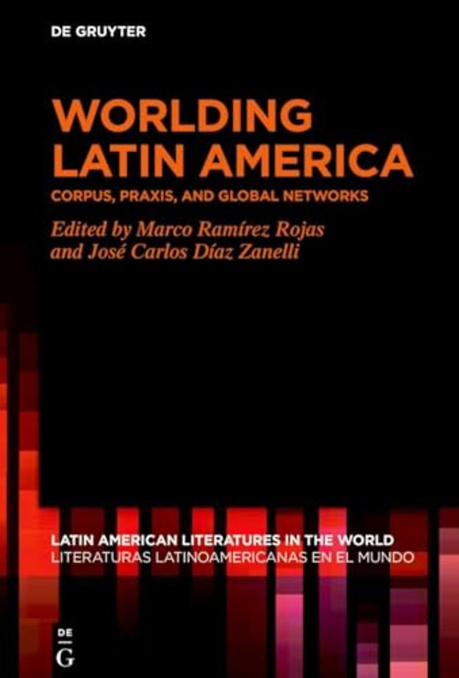 Worlding Latin America – Corpus, Praxis, and Global Networks