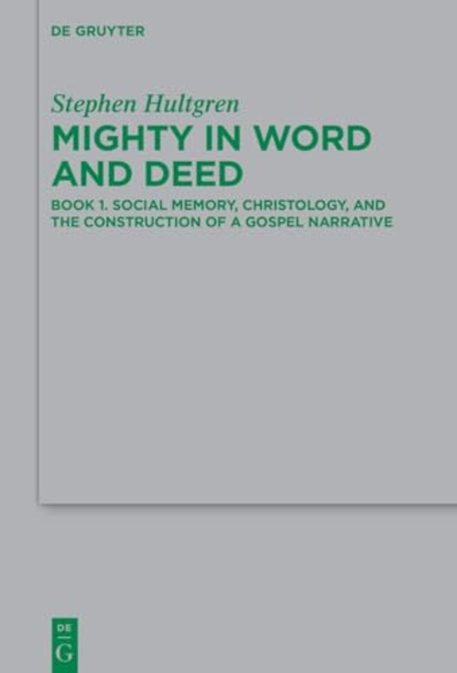 Mighty in Word and Deed – Book 1. Social Memory, Christology, and the Construction of a Gospel Narrative