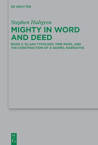Mighty in Word and Deed – Book 2. Elijah Typology, Time Maps, and the Construction of a Gospel Narrative