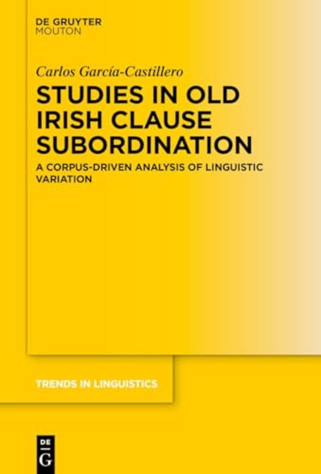 Studies in Old Irish Clause Subordination – A Corpus–Driven Analysis of Linguistic Variation