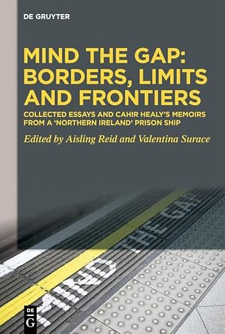 Mind the Gap: Borders, Limits and Frontiers – Collected Essays and Cahir Healy′s Memoirs from a "Northern Ireland" Prison Ship