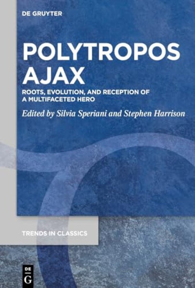 Polytropos Ajax – Roots, Evolution, and Reception of a Multifaceted Hero