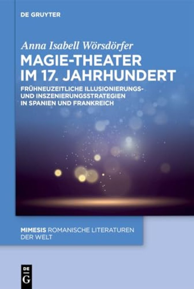 Magie–Theater im 17. Jahrhundert – Frühneuzeitliche Illusionierungs– und Inszenierungsstrategien in Spanien und Frankreich