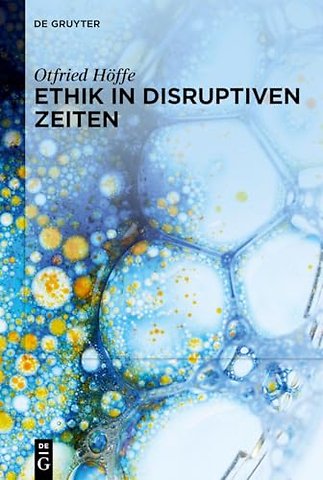 Ethik in disruptiven Zeiten – Gesammelte Schriften zu Medizinethik, Naturethik und Wissenschaftsethik