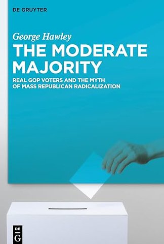 The Moderate Majority – Real GOP Voters and the Myth of Mass Republican Radicalization