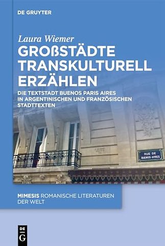 Groβstädte transkulturell erzählen – Die Textstadt Buenos Paris Aires in argentinischen und französischen Stadttexten