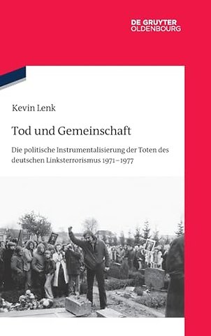 Tod und Gemeinschaft – Die politische Instrumentalisierung der Toten des deutschen Linksterrorismus 1971–1977