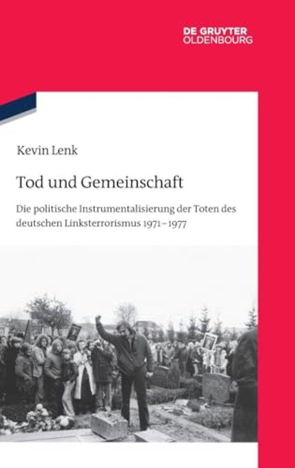 Tod und Gemeinschaft – Die politische Instrumentalisierung der Toten des deutschen Linksterrorismus 1971–1977