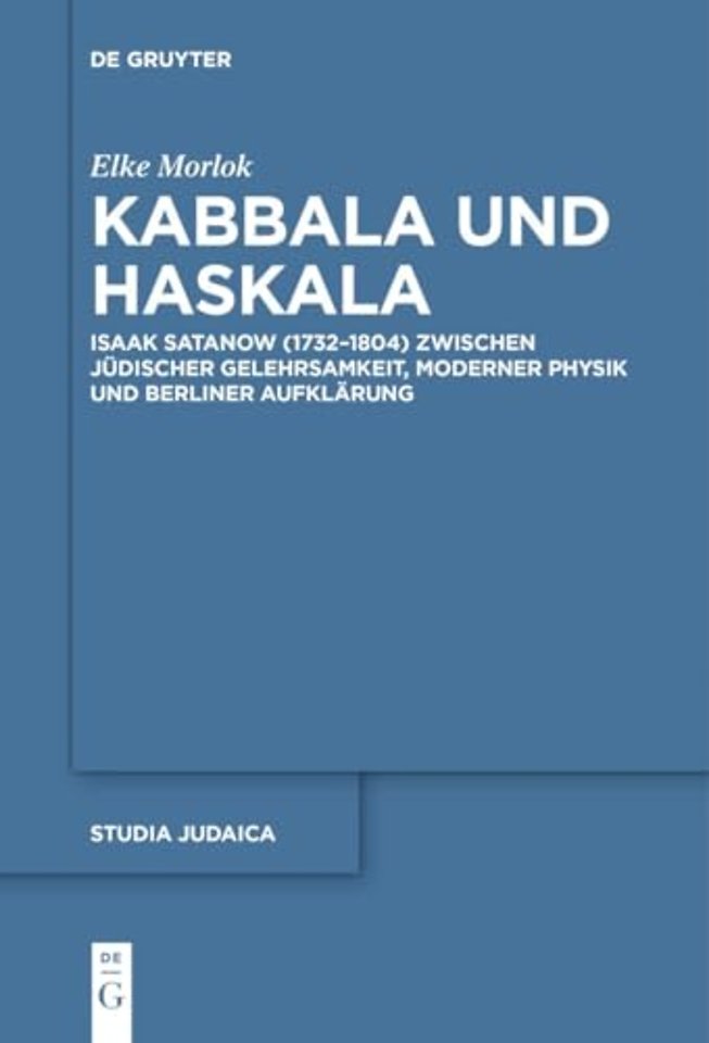Kabbala und Haskala – Isaak Satanow (1732–1804) zwischen jüdischer Gelehrsamkeit, moderner Physik und Berliner Aufklärung