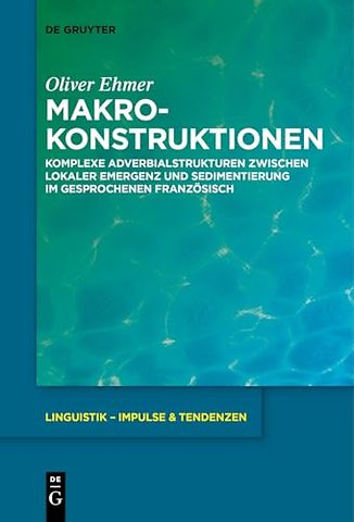 Makrokonstruktionen – Komplexe Adverbialstrukturen zwischen lokaler Emergenz und Sedimentierung im gesprochenen Französisch