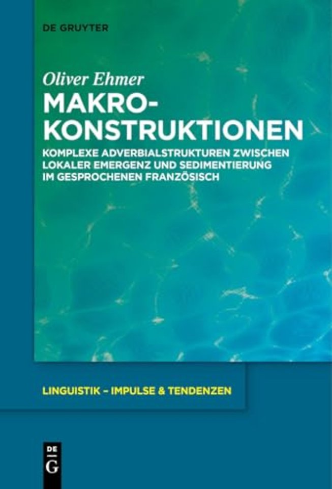 Makrokonstruktionen – Komplexe Adverbialstrukturen zwischen lokaler Emergenz und Sedimentierung im gesprochenen Französisch
