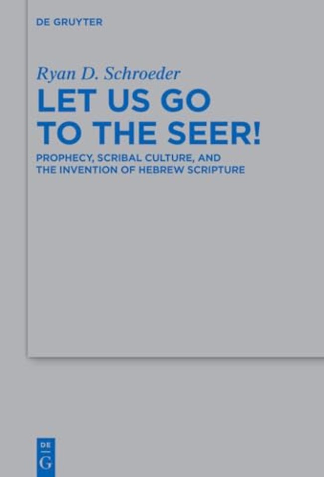 Let Us Go to the Seer! – Prophecy, Scribal Culture, and the Invention of Hebrew Scripture