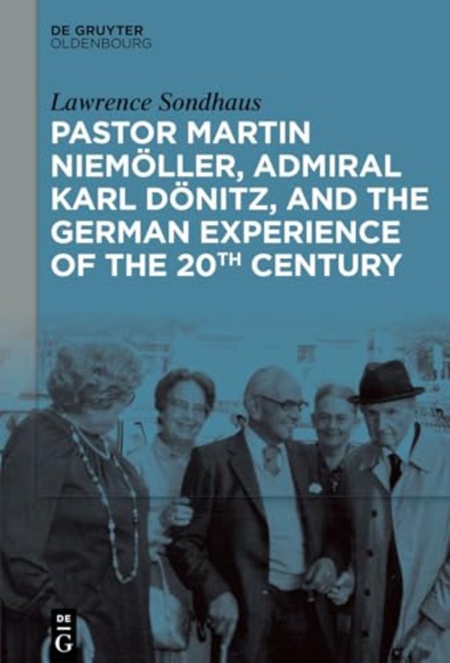 Pastor Martin Niemöller, Admiral Karl Dönitz, and the German Experience of the 20th Century