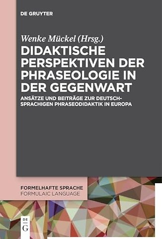 Didaktische Perspektiven der Phraseologie in der – Ansätze und Beiträge zur deutschsprachigen Phraseodidaktik in Europa