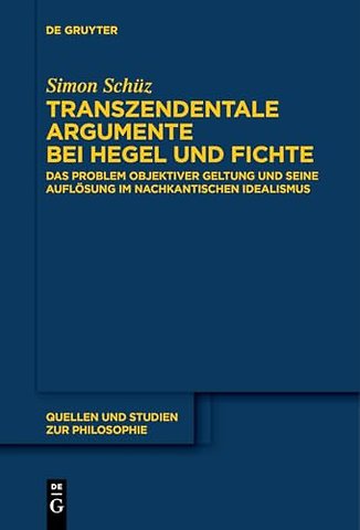 Transzendentale Argumente bei Hegel und Fichte – Das Problem objektiver Geltung und seine Auflösung im nachkantischen Idealismus