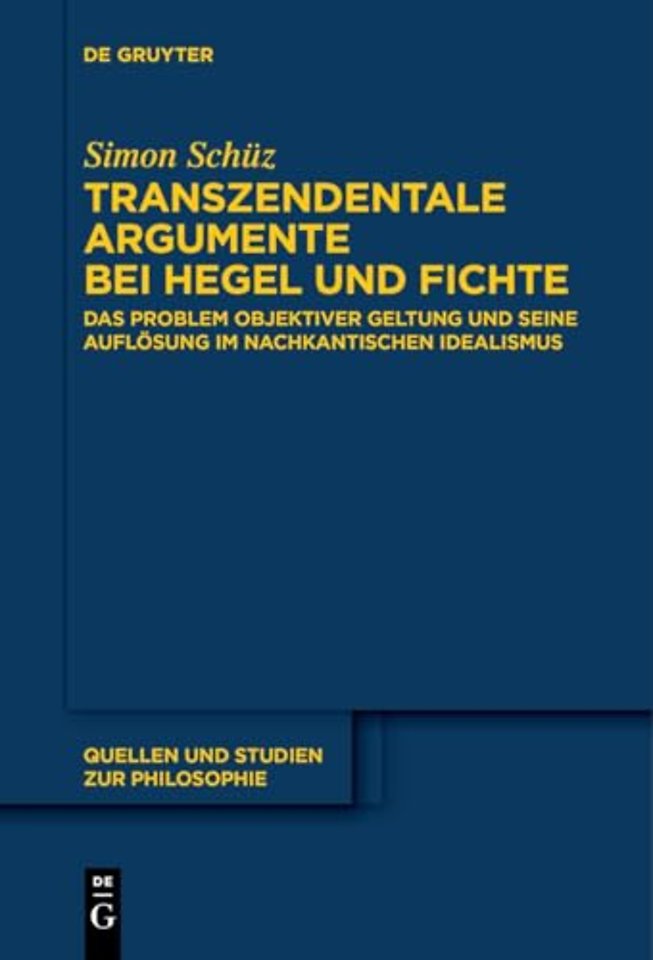 Transzendentale Argumente bei Hegel und Fichte – Das Problem objektiver Geltung und seine Auflösung im nachkantischen Idealismus