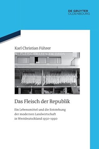 Das Fleisch der Republik – Ein Lebensmittel und die Entstehung der modernen Landwirtschaft in Westdeutschland 1950–1990