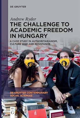 The Challenge to Academic Freedom in Hungary – A Case Study in Authoritarianism, Culture War and Resistance