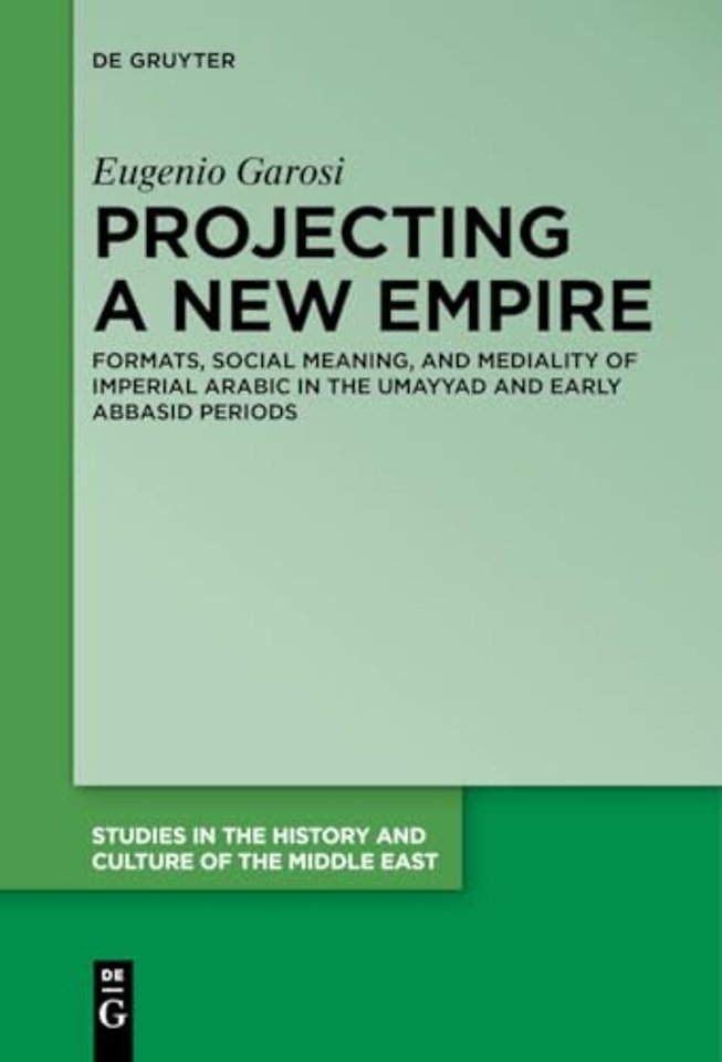 Projecting a New Empire – Formats, Social Meaning, and Mediality of Imperial Arabic in the Umayyad and Early Abbasid Periods