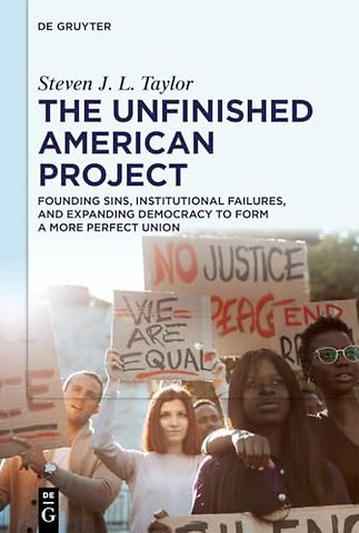 The Unfinished American Project – Founding Sins, Institutional Failures, and Expanding Democracy to Form a More Perfect Union