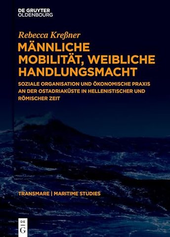 Männliche Mobilität, weibliche Handlungsmacht – Soziale Organisation und ökonomische Praxis an der Ostadriaküste in hellenistischer und römischer